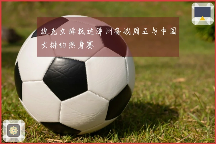 捷克女排抵达漳州备战周五与中国女排的热身赛